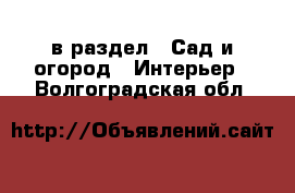  в раздел : Сад и огород » Интерьер . Волгоградская обл.